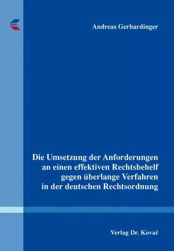 Andreas Gerhardinger: Die Umsetzung der Anforderungen an einen effektiven Rechtsbehelf gegen überlange Verfahren in der deutschen Rechtsordnung