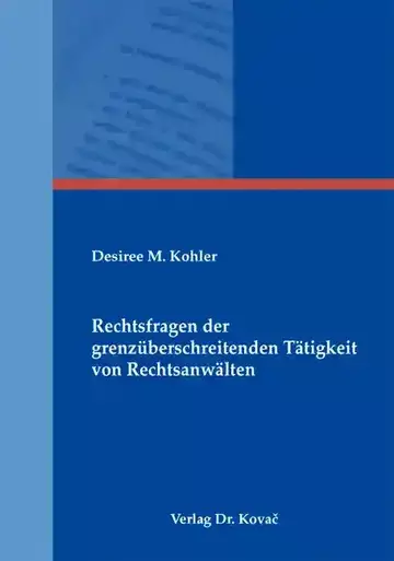 Desiree M. Kohler: Rechtsfragen der grenzüberschreitenden Tätigkeit von Rechtsanwälten