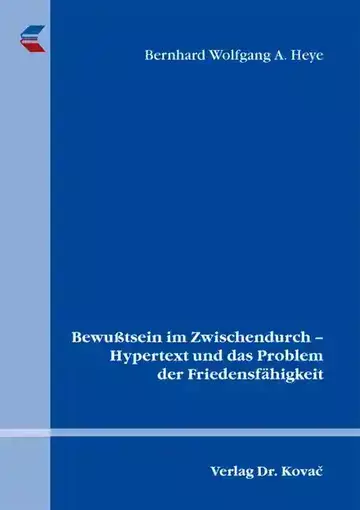 Bernhard Wolfgang A. Heye: Bewußtsein im Zwischendurch – Hypertext und das Problem der Friedensfähigkeit