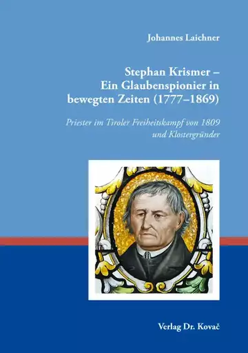 Johannes Laichner: Stephan Krismer – Ein Glaubenspionier in bewegten Zeiten (1777–1869)