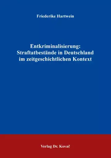 Friederike Hartwein: Entkriminalisierung: Straftatbestände in Deutschland im zeitgeschichtlichen Kontext