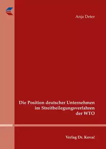 Anja Deter: Die Position deutscher Unternehmen im Streitbeilegungsverfahren der WTO