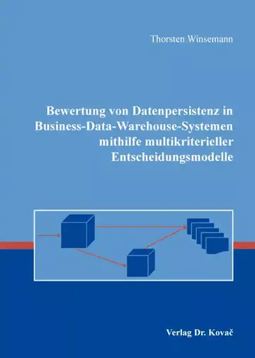 Thorsten Winsemann: Bewertung von Datenpersistenz in Business-Data-Warehouse-Systemen mithilfe multikriterieller Entscheidungsmodelle
