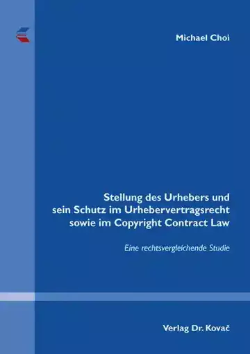 Michael Choi: Stellung des Urhebers und sein Schutz im Urhebervertragsrecht sowie im Copyright Contract Law