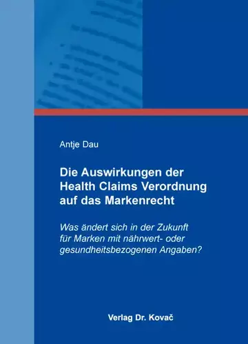 Antje Dau: Die Auswirkungen der Health Claims Verordnung auf das Markenrecht