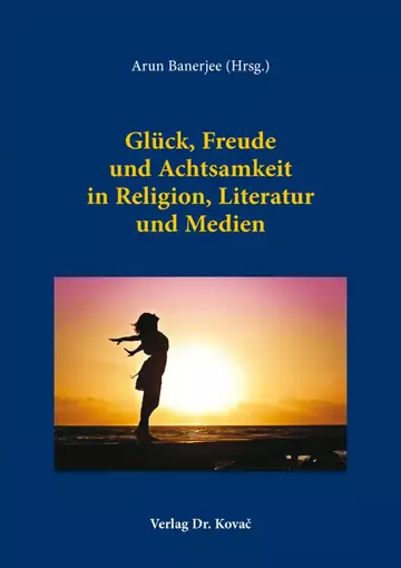 Arun Banerjee (Hrsg.): Glück, Freude und Achtsamkeit in Religion, Literatur und Medien