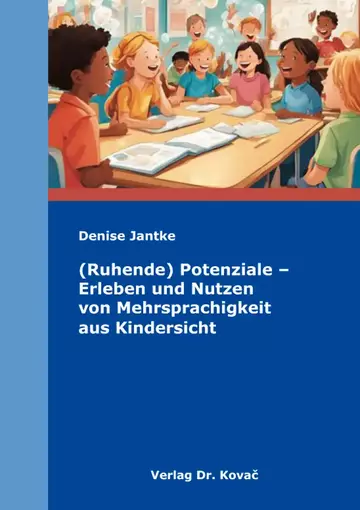 Denise Jantke: (Ruhende) Potenziale – Erleben und Nutzen von Mehrsprachigkeit aus Kindersicht