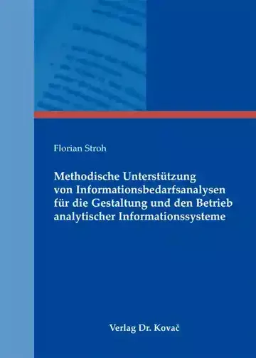 Florian Stroh: Methodische Unterstützung von Informationsbedarfsanalysen für die Gestaltung und den Betrieb analytischer Informationssysteme