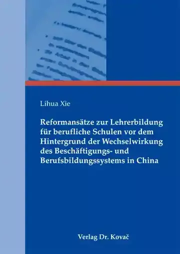 Lihua Xie: Reformansätze zur Lehrerbildung für berufliche Schulen vor dem Hintergrund der Wechselwirkung des Beschäftigungs- und Berufsbildungssystems in China