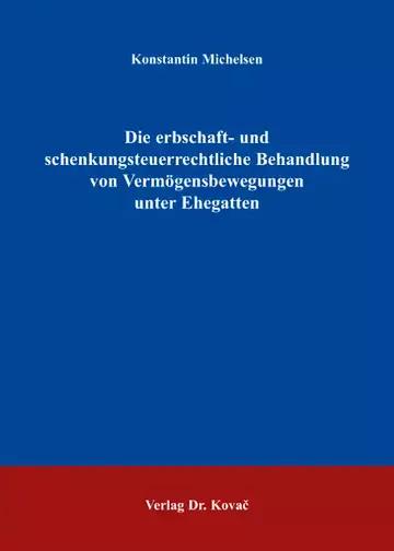 Konstantin Michelsen: Die erbschaft- und schenkungsteuerrechtliche Behandlung von Vermögensbewegungen unter Ehegatten