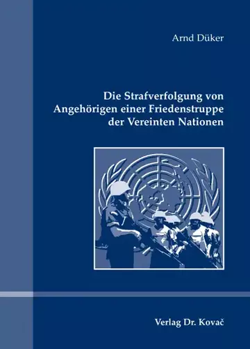 Arnd Düker: Die Strafverfolgung von Angehörigen einer Friedenstruppe der Vereinten Nationen