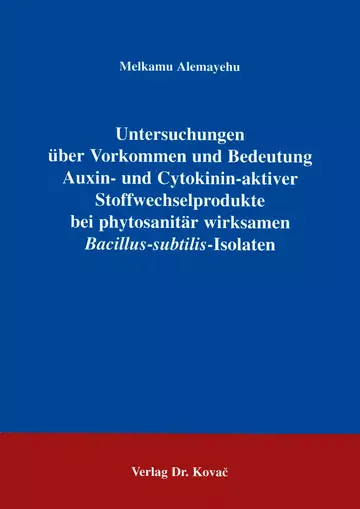 Alemayehu: Untersuchungen über Vorkommen und Bedeutung Auxin- und Cytokinin-aktiver Stoffwechselprodukte bei phytosanitär wirksamen Bacillus-subtilis-Isolaten