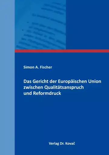 Simon A. Fischer: Das Gericht der Europäischen Union zwischen Qualitätsanspruch und Reformdruck
