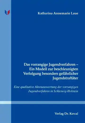 Katharina Annemarie Laue: Das vorrangige Jugendverfahren – Ein Modell zur beschleunigten Verfolgung besonders gefährlicher Jugendstraftäter