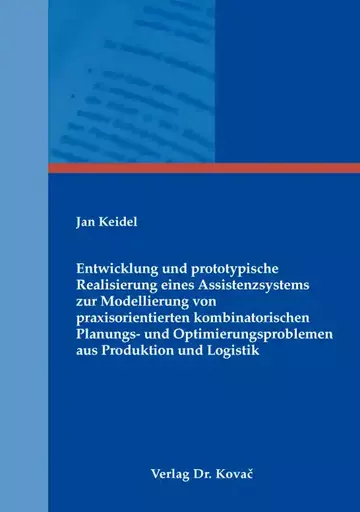 Jan Keidel: Entwicklung und prototypische Realisierung eines Assistenzsystems zur Modellierung von praxisorientierten kombinatorischen Planungs- und Optimierungsproblemen aus Produktion und Logistik