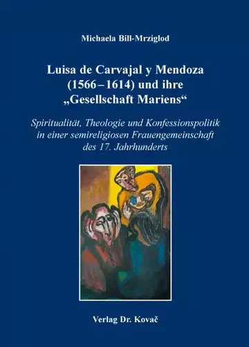 Michaela Bill-Mrziglod: Luisa de Carvajal y Mendoza (1566–1614) und ihre „Gesellschaft Mariens“