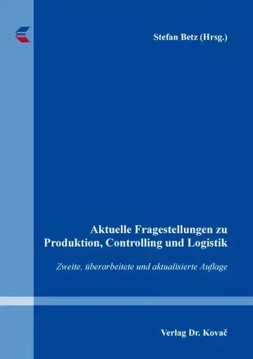 Stefan Betz (Hrsg.): Aktuelle Fragestellungen zu Produktion, Controlling und Logistik