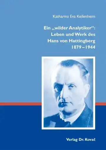 Katharina Eva Keifenheim: Ein „wilder Analytiker“: Leben und Werk des Hans von Hattingberg 1879–1944