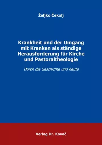 Željko Čekolj: Krankheit und der Umgang mit Kranken als ständige Herausforderung für Kirche und Pastoraltheologie