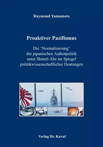 Raymond Yamamoto: Proaktiver Pazifismus – Die ‘Normalisierung‘ der japanischen Außenpolitik unter Shinzō Abe im Spiegel politikwissenschaftlicher Deutungen