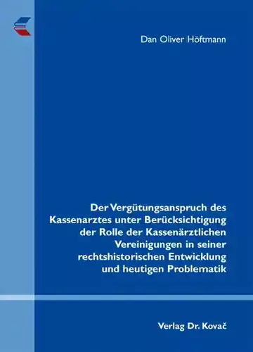 Dan Oliver Höftmann: Der Vergütungsanspruch des Kassenarztes unter Berücksichtigung der Rolle der Kassenärztlichen Vereinigungen in seiner rechtshistorischen Entwicklung und heutigen Problematik