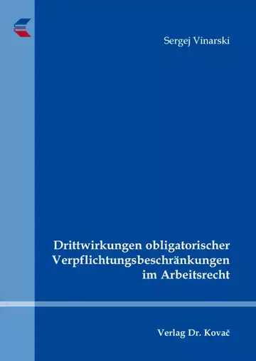 Sergej Vinarski: Drittwirkungen obligatorischer Verpflichtungsbeschränkungen im Arbeitsrecht
