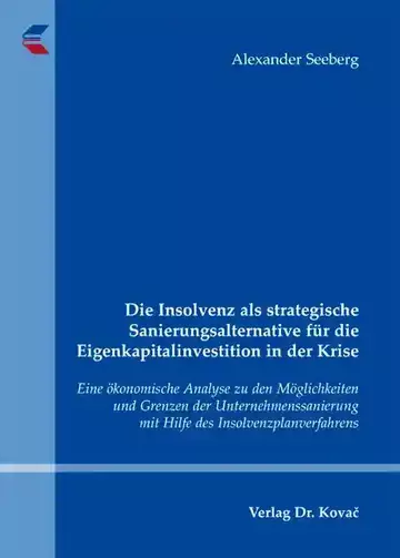 Alexander Seeberg: Die Insolvenz als strategische Sanierungsalternative für die Eigenkapitalinvestition in der Krise