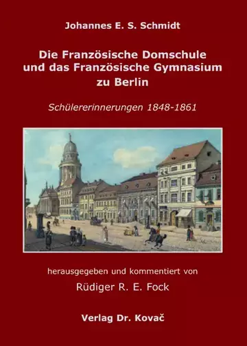 Johannes E. S. Schmidt: Die Französische Domschule und das Französische Gymnasium zu Berlin