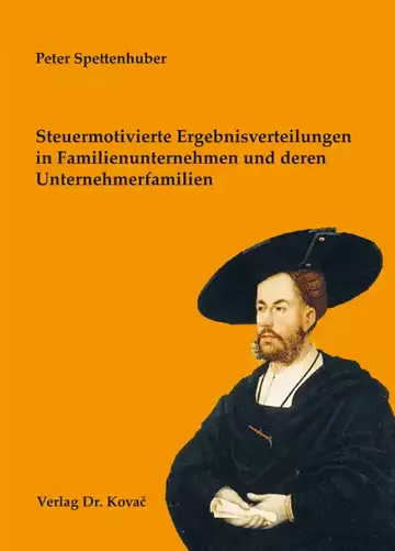 Peter Spettenhuber: Steuermotivierte Ergebnisverteilungen in Familienunternehmen und deren Unternehmerfamilien
