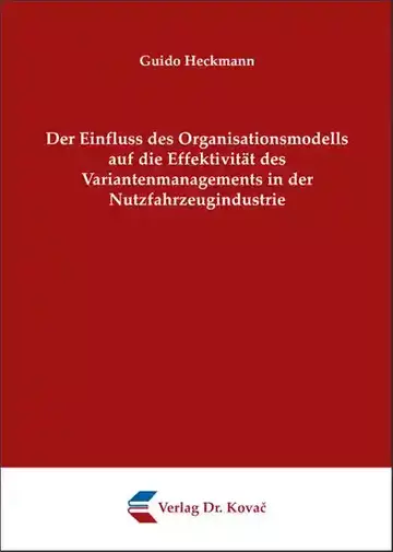Guido Heckmann: Der Einfluss des Organisationsmodells auf die Effektivität des Variantenmanagements in der Nutzfahrzeugindustrie