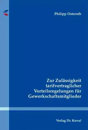Philipp Osteroth: Zur Zulässigkeit tarifvertraglicher Vorteilsregelungen für Gewerkschaftsmitglieder