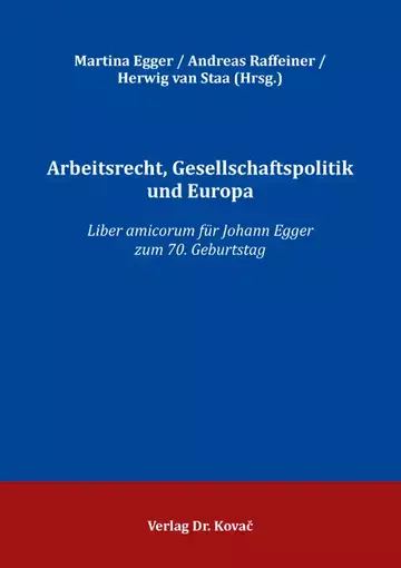 Martina Egger / Andreas Raffeiner / Herwig van Staa (Hrsg.): Arbeitsrecht, Gesellschaftspolitik und Europa