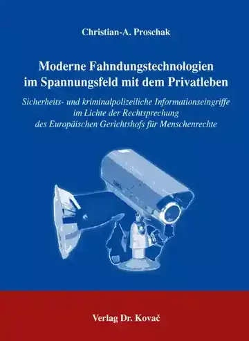 Christian-A. Proschak: Moderne Fahndungstechnologien im Spannungsfeld mit dem Privatleben
