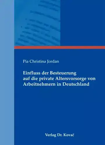 Pia Christina Jordan: Einfluss der Besteuerung auf die private Altersvorsorge von Arbeitnehmern in Deutschland