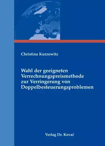 Christina Kurzewitz: Wahl der geeigneten Verrechnungspreismethode zur Verringerung von Doppelbesteuerungsproblemen