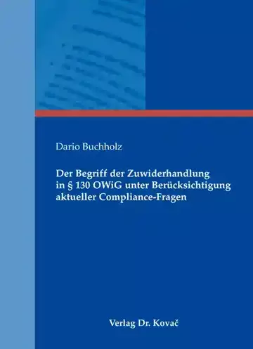 Dario Buchholz: Der Begriff der Zuwiderhandlung in § 130 OWiG unter Berücksichtigung aktueller Compliance-Fragen