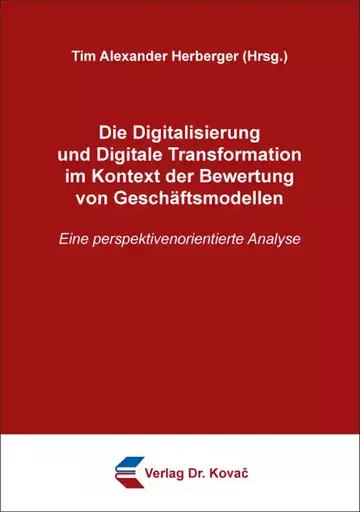 Tim Alexander Herberger (Hrsg.): Die Digitalisierung und Digitale Transformation im Kontext der Bewertung von Geschäftsmodellen