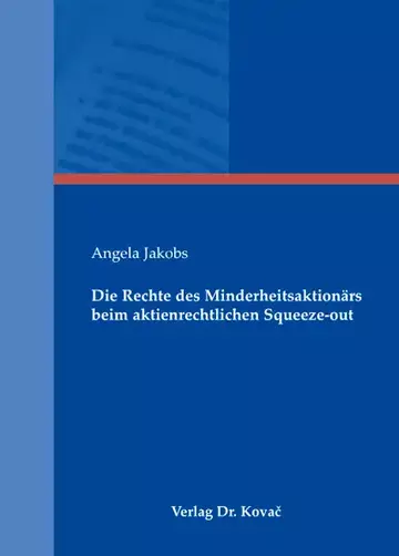 Angela Jakobs: Die Rechte des Minderheitsaktionärs beim aktienrechtlichen Squeeze-out