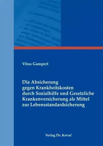 Vitus Gamperl: Die Absicherung gegen Krankheitskosten durch Sozialhilfe und Gesetzliche Krankenversicherung als Mittel zur Lebensstandardsicherung