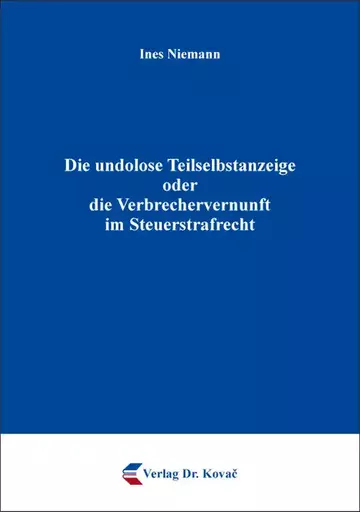 Ines Niemann: Die undolose Teilselbstanzeige oder die Verbrechervernunft im Steuerstrafrecht