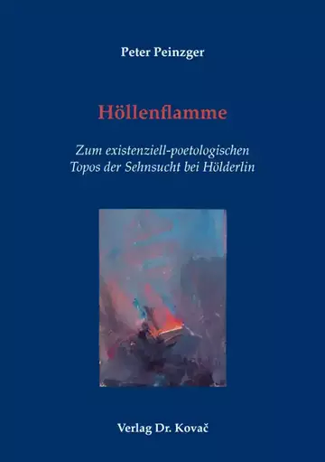 Peter Peinzger: Höllenflamme – Zum existenziell-poetologischen Topos der Sehnsucht bei Hölderlin