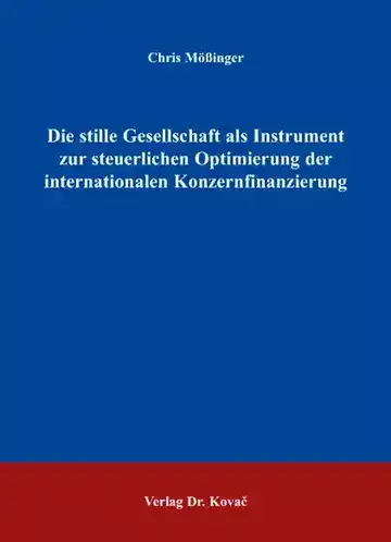 Chris Mößinger: Die stille Gesellschaft als Instrument zur steuerlichen Optimierung der internationalen Konzernfinanzierung