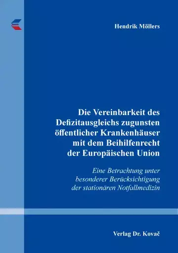 Hendrik Möllers: Die Vereinbarkeit des Defizitausgleichs zugunsten öffentlicher Krankenhäuser mit dem Beihilfenrecht der Europäischen Union