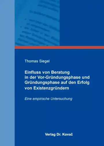 Thomas Siegel: Einfluss von Beratung in der Vor-Gründungsphase und Gründungsphase auf den Erfolg von Existenzgründern