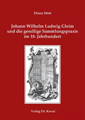 Diana Stört: Johann Wilhelm Ludwig Gleim und die gesellige Sammlungspraxis im 18. Jahrhundert
