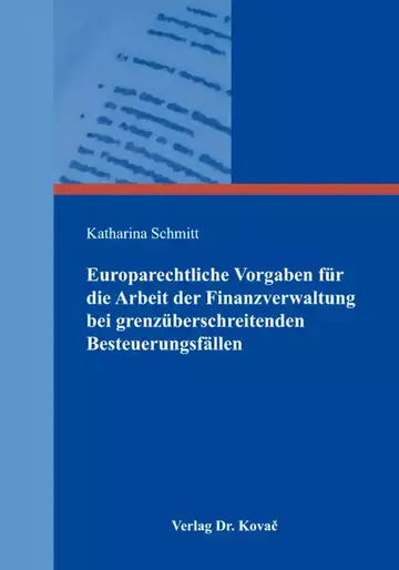 Katharina Schmitt: Europarechtliche Vorgaben für die Arbeit der Finanzverwaltung bei grenzüberschreitenden Besteuerungsfällen