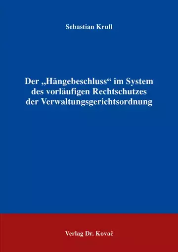 Sebastian Krull: Der „Hängebeschluss“ im System des vorläufigen Rechtschutzes der Verwaltungsgerichtsordnung