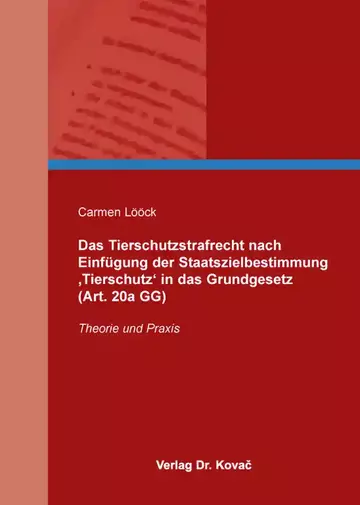 Carmen Lööck: Das Tierschutzstrafrecht nach Einfügung der Staatszielbestimmung ‚Tierschutz‘ in das Grundgesetz (Art. 20a GG)