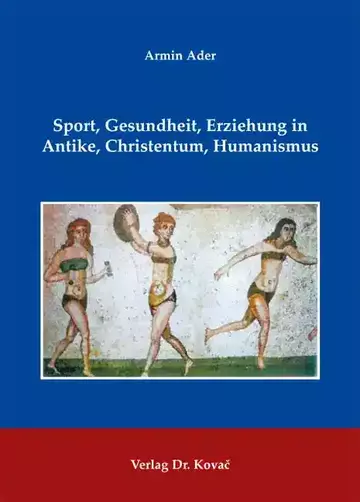 Armin Ader: Sport, Gesundheit, Erziehung in Antike, Christentum, Humanismus