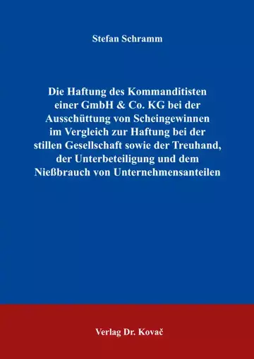 Stefan Schramm: Die Haftung des Kommanditisten einer GmbH & Co. KG bei der Ausschüttung von Scheingewinnen im Vergleich zur Haftung bei der stillen Gesellschaft sowie der Treuhand, der Unterbeteiligung und dem Nießbrauch…